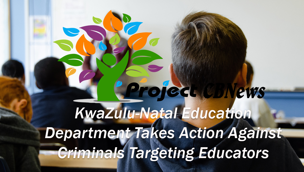 KwaZulu-Natal Education Department Takes Action Against Criminals Targeting Educators